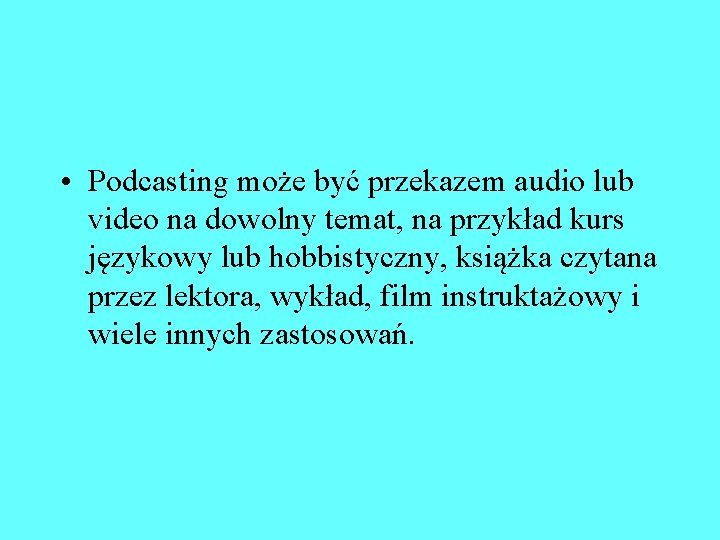  • Podcasting może być przekazem audio lub video na dowolny temat, na przykład