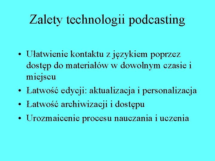 Zalety technologii podcasting • Ułatwienie kontaktu z językiem poprzez dostęp do materiałów w dowolnym