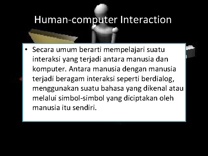 Human-computer Interaction • Secara umum berarti mempelajari suatu interaksi yang terjadi antara manusia dan