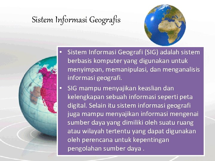 Sistem Informasi Geografis • Sistem Informasi Geografi (SIG) adalah sistem berbasis komputer yang digunakan