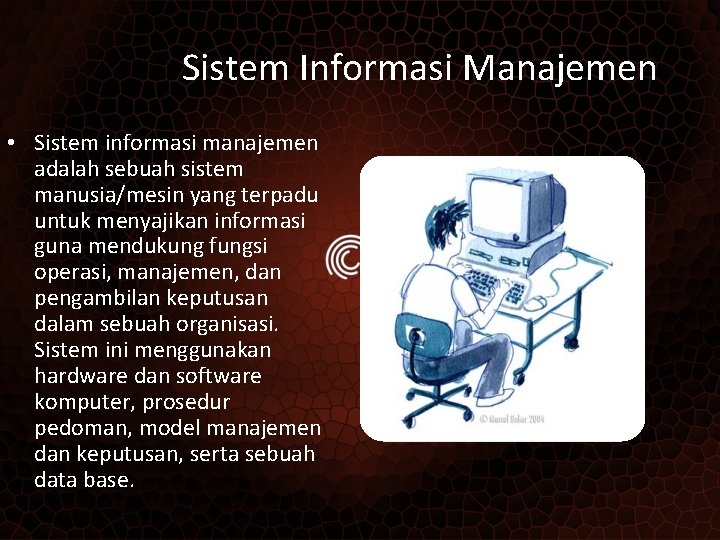Sistem Informasi Manajemen • Sistem informasi manajemen adalah sebuah sistem manusia/mesin yang terpadu untuk