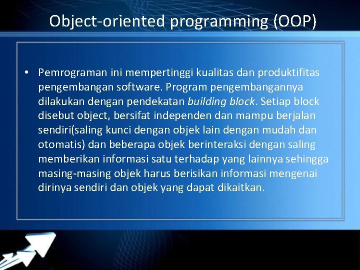 Object-oriented programming (OOP) • Pemrograman ini mempertinggi kualitas dan produktifitas pengembangan software. Program pengembangannya