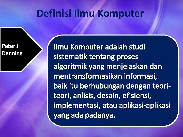 Definisi Ilmu Komputer Peter J Denning Ilmu Komputer adalah studi sistematik tentang proses algoritmik