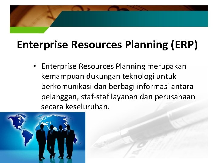 Enterprise Resources Planning (ERP) • Enterprise Resources Planning merupakan kemampuan dukungan teknologi untuk berkomunikasi