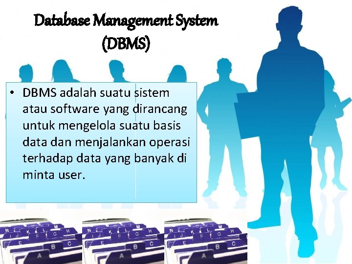 Database Management System (DBMS) • DBMS adalah suatu sistem atau software yang dirancang untuk