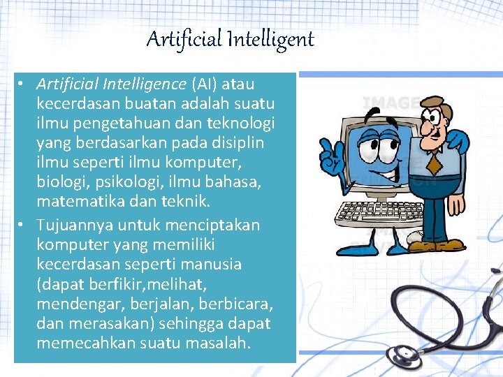 Artificial Intelligent • Artificial Intelligence (AI) atau kecerdasan buatan adalah suatu ilmu pengetahuan dan