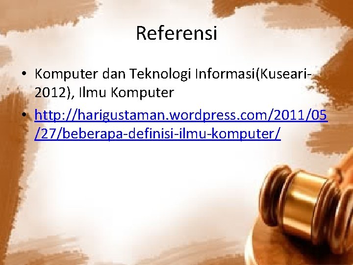 Referensi • Komputer dan Teknologi Informasi(Kuseari 2012), Ilmu Komputer • http: //harigustaman. wordpress. com/2011/05