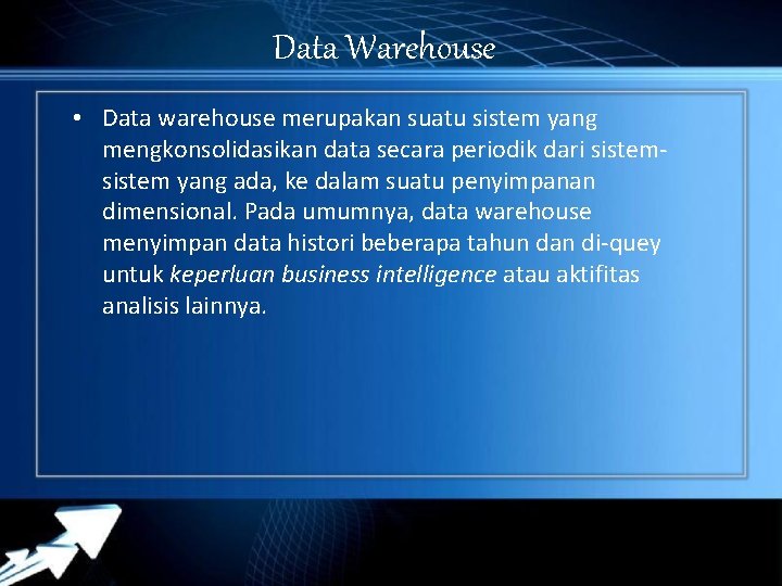 Data Warehouse • Data warehouse merupakan suatu sistem yang mengkonsolidasikan data secara periodik dari