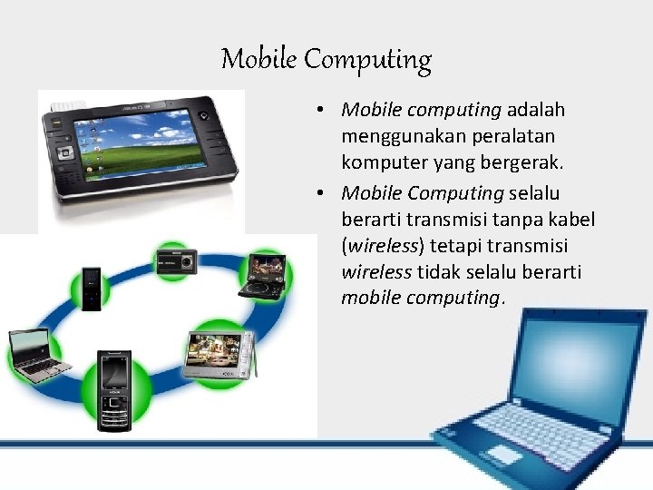 Mobile Computing • Mobile computing adalah menggunakan peralatan komputer yang bergerak. • Mobile Computing