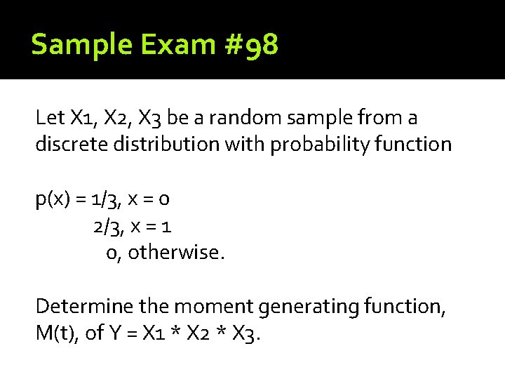 Sample Exam #98 Let X 1, X 2, X 3 be a random sample