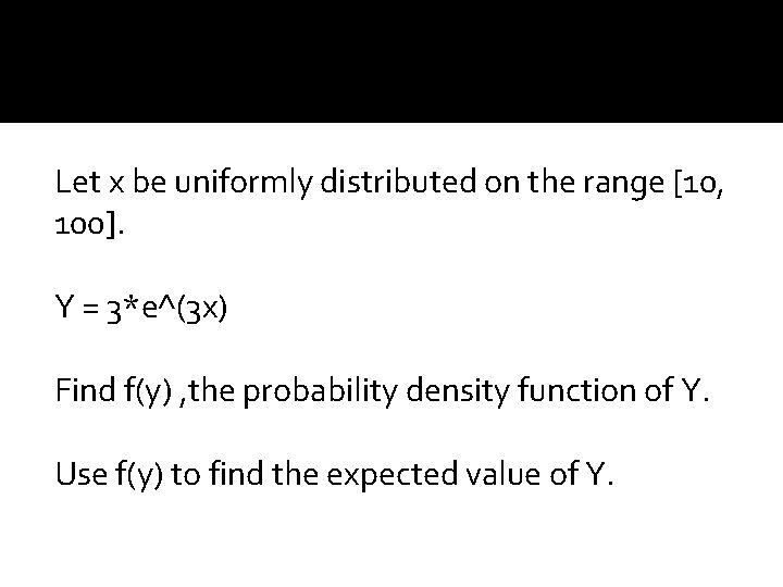 Let x be uniformly distributed on the range [10, 100]. Y = 3*e^(3 x)