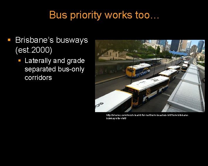 Bus priority works too… § Brisbane’s busways (est. 2000) § Laterally and grade separated