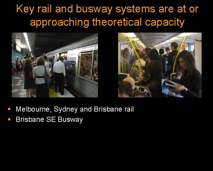 Key rail and busway systems are at or approaching theoretical capacity § Melbourne, Sydney