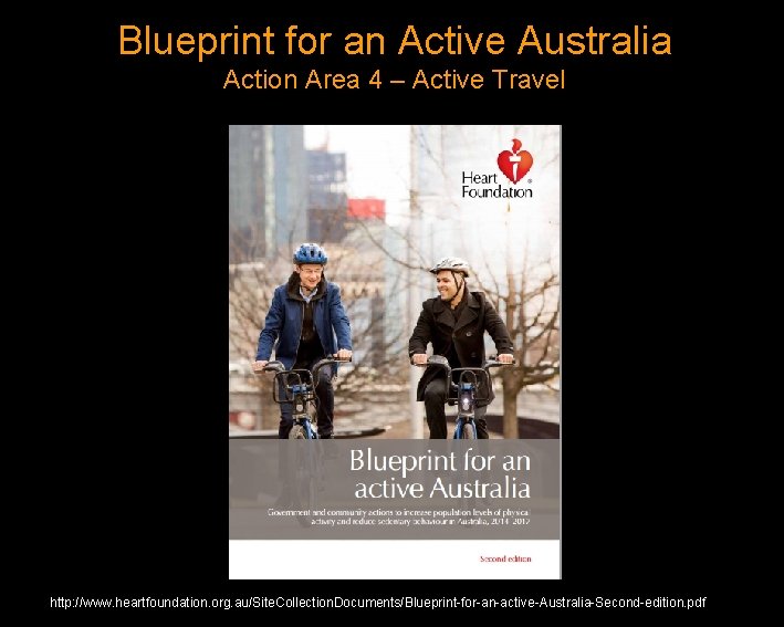 Blueprint for an Active Australia Action Area 4 – Active Travel http: //www. heartfoundation.