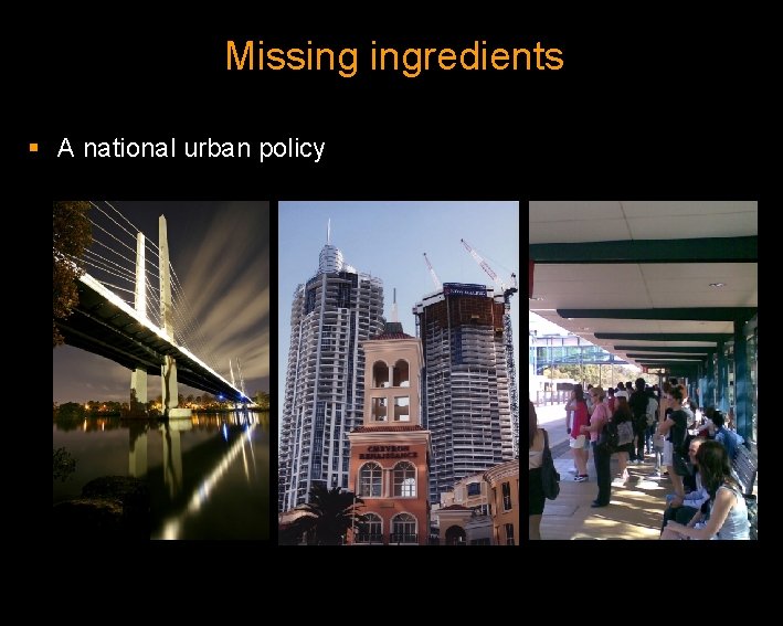 Missing ingredients § A national urban policy 
