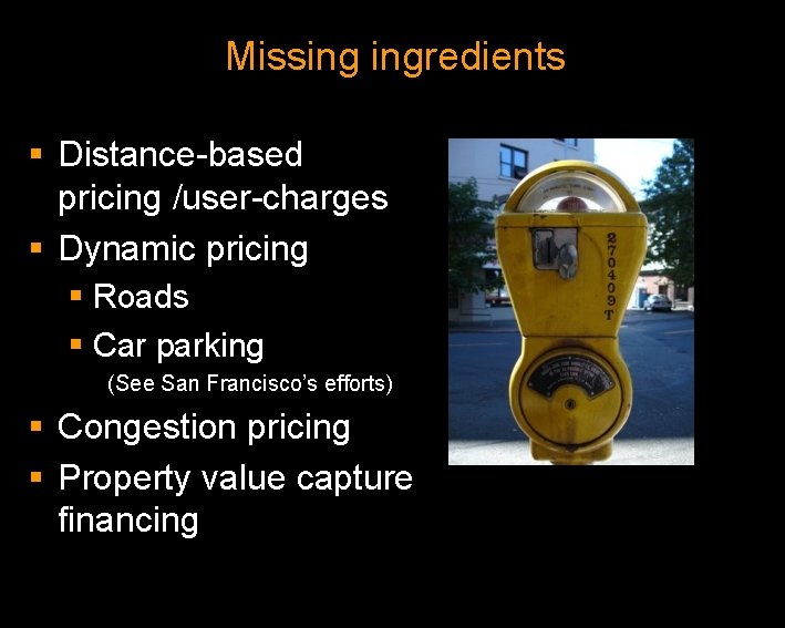 Missing ingredients § Distance-based pricing /user-charges § Dynamic pricing § Roads § Car parking