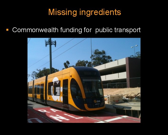 Missing ingredients § Commonwealth funding for public transport 