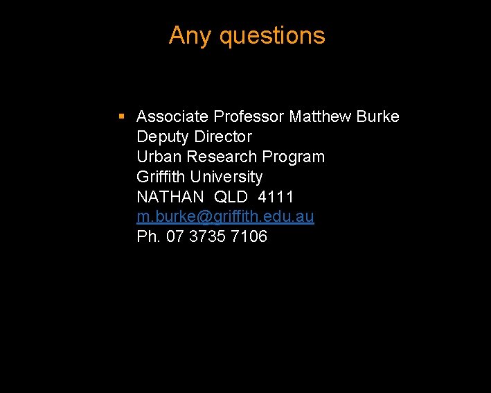 Any questions § Associate Professor Matthew Burke Deputy Director Urban Research Program Griffith University