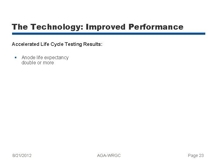 The Technology: Improved Performance Accelerated Life Cycle Testing Results: § Anode life expectancy double