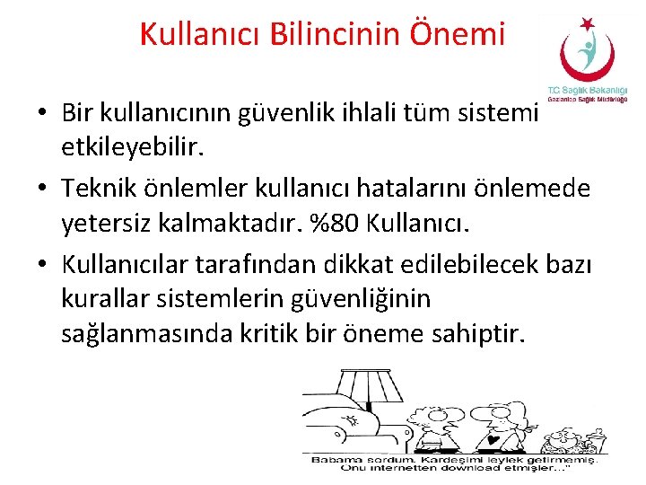 Kullanıcı Bilincinin Önemi • Bir kullanıcının güvenlik ihlali tüm sistemi etkileyebilir. • Teknik önlemler