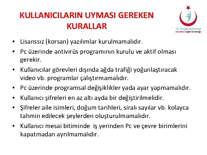 KULLANICILARIN UYMASI GEREKEN KURALLAR • Lisanssız (korsan) yazılımlar kurulmamalıdır. • Pc üzerinde antivirüs programının