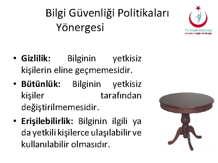 Bilgi Güvenliği Politikaları Yönergesi • Gizlilik: Bilginin yetkisiz kişilerin eline geçmemesidir. • Bütünlük: Bilginin