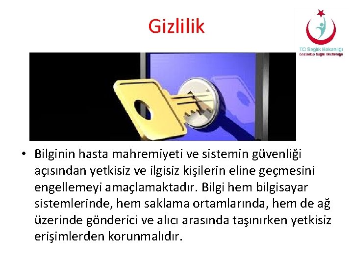 Gizlilik • Bilginin hasta mahremiyeti ve sistemin güvenliği açısından yetkisiz ve ilgisiz kişilerin eline