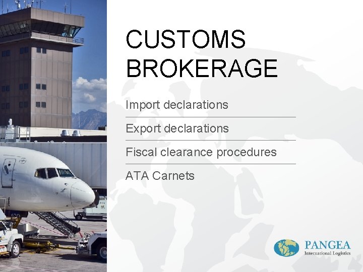 CUSTOMS BROKERAGE Import declarations Export declarations Fiscal clearance procedures ATA Carnets 