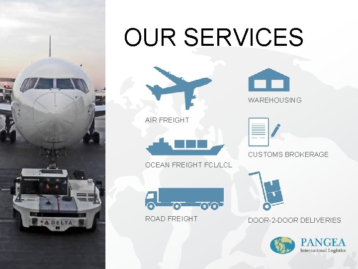 OUR SERVICES WAREHOUSING AIR FREIGHT CUSTOMS BROKERAGE OCEAN FREIGHT FCL/LCL ROAD FREIGHT DOOR-2 -DOOR