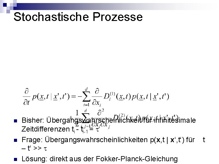 Stochastische Prozesse n n n Bisher: Übergangswahrscheinlichkeit für infinitesimale Zeitdifferenzen ti - ti-1 =