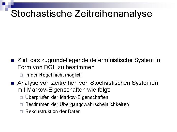 Stochastische Zeitreihenanalyse n Ziel: das zugrundeliegende deterministische System in Form von DGL zu bestimmen