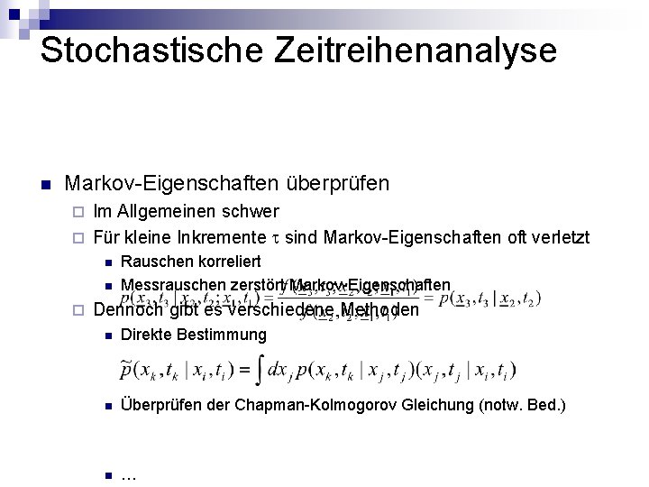 Stochastische Zeitreihenanalyse n Markov-Eigenschaften überprüfen Im Allgemeinen schwer ¨ Für kleine Inkremente t sind