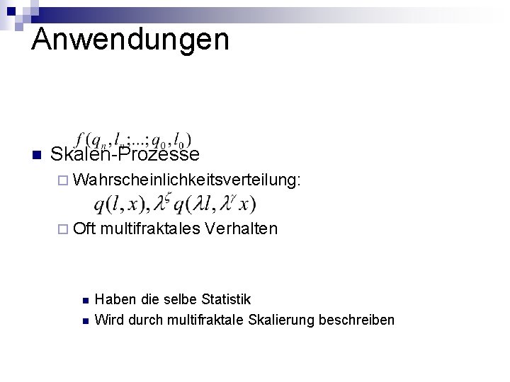 Anwendungen n Skalen-Prozesse ¨ Wahrscheinlichkeitsverteilung: ¨ Oft n n multifraktales Verhalten Haben die selbe