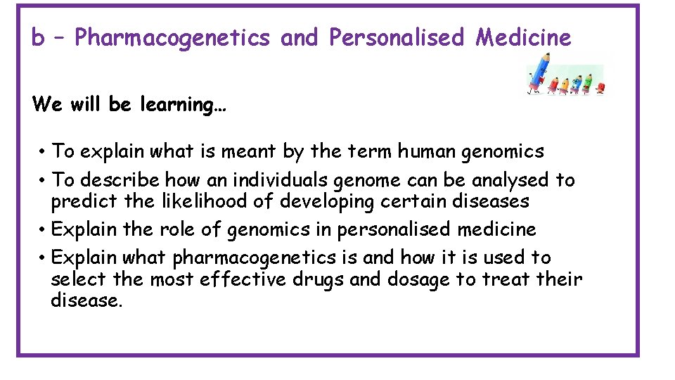 b – Pharmacogenetics and Personalised Medicine We will be learning… • To explain what