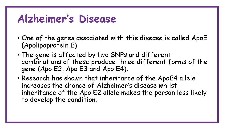 Alzheimer’s Disease • One of the genes associated with this disease is called Apo.
