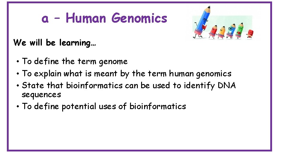 a – Human Genomics We will be learning… • To define the term genome