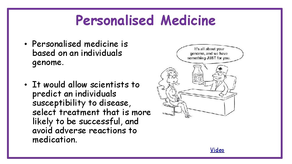 Personalised Medicine • Personalised medicine is based on an individuals genome. • It would