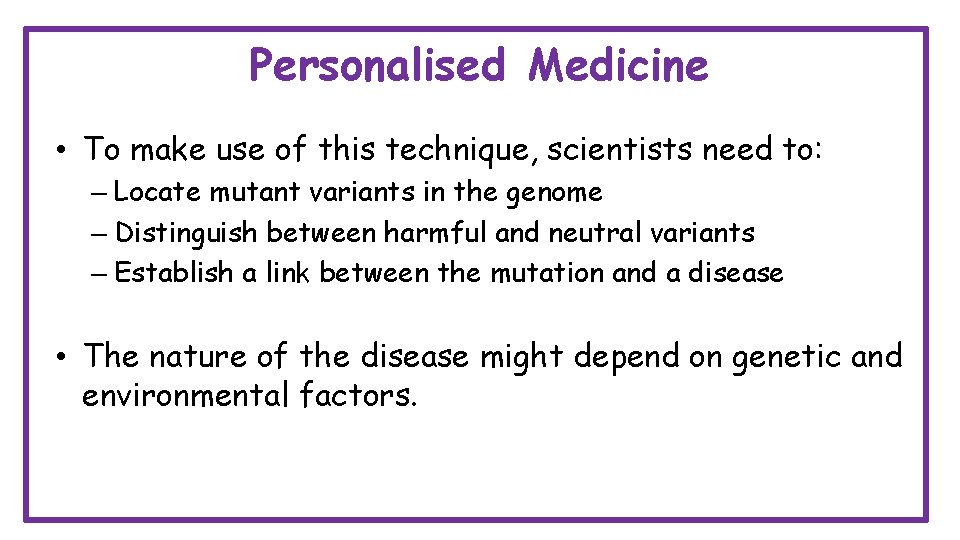 Personalised Medicine • To make use of this technique, scientists need to: – Locate