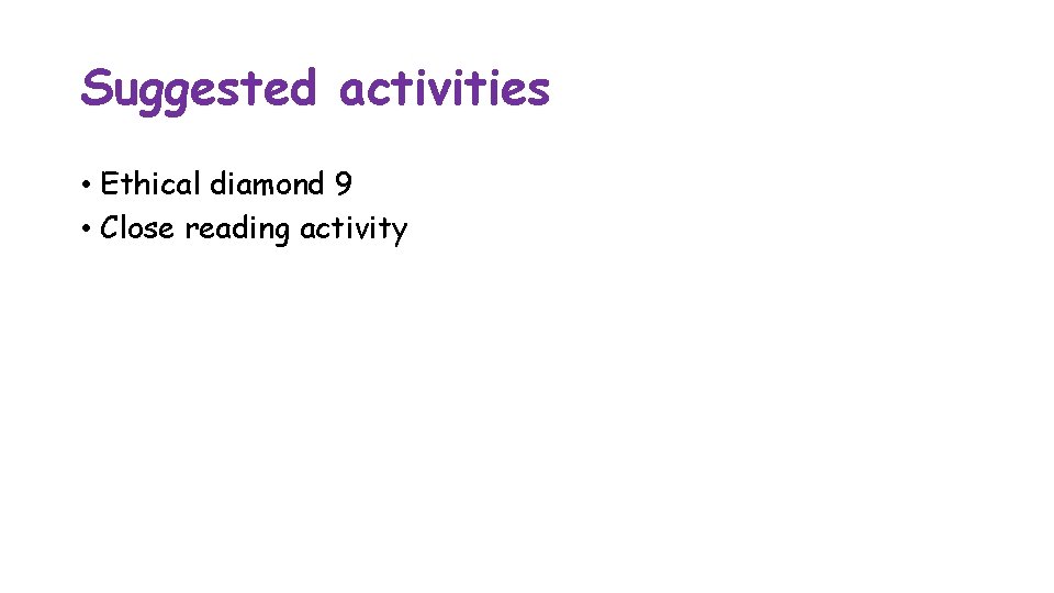 Suggested activities • Ethical diamond 9 • Close reading activity 