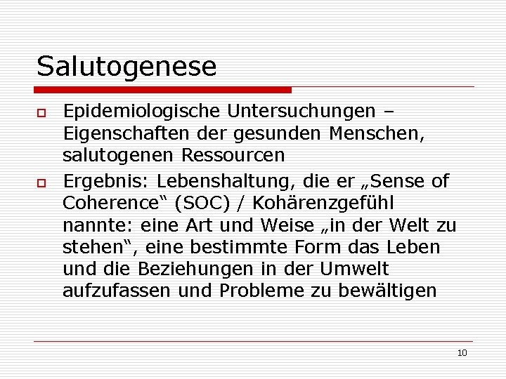 Salutogenese o o Epidemiologische Untersuchungen – Eigenschaften der gesunden Menschen, salutogenen Ressourcen Ergebnis: Lebenshaltung,