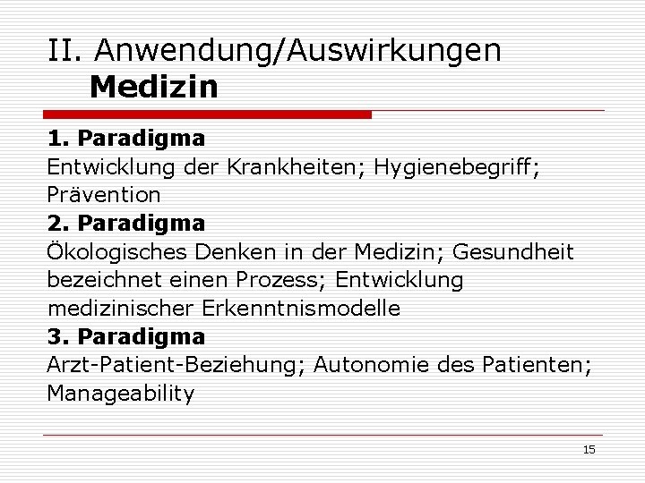 II. Anwendung/Auswirkungen Medizin 1. Paradigma Entwicklung der Krankheiten; Hygienebegriff; Prävention 2. Paradigma Ökologisches Denken