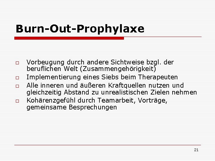 Burn-Out-Prophylaxe o o Vorbeugung durch andere Sichtweise bzgl. der beruflichen Welt (Zusammengehörigkeit) Implementierung eines