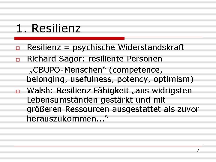 1. Resilienz o o o Resilienz = psychische Widerstandskraft Richard Sagor: resiliente Personen „CBUPO-Menschen“