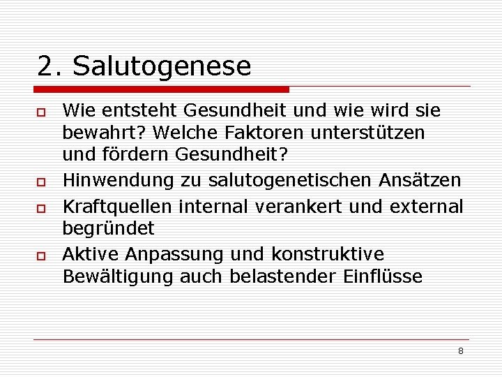 2. Salutogenese o o Wie entsteht Gesundheit und wie wird sie bewahrt? Welche Faktoren