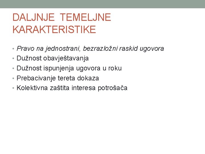 DALJNJE TEMELJNE KARAKTERISTIKE • Pravo na jednostrani, bezrazložni raskid ugovora • Dužnost obavještavanja •