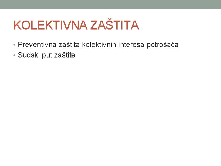 KOLEKTIVNA ZAŠTITA • Preventivna zaštita kolektivnih interesa potrošača • Sudski put zaštite 