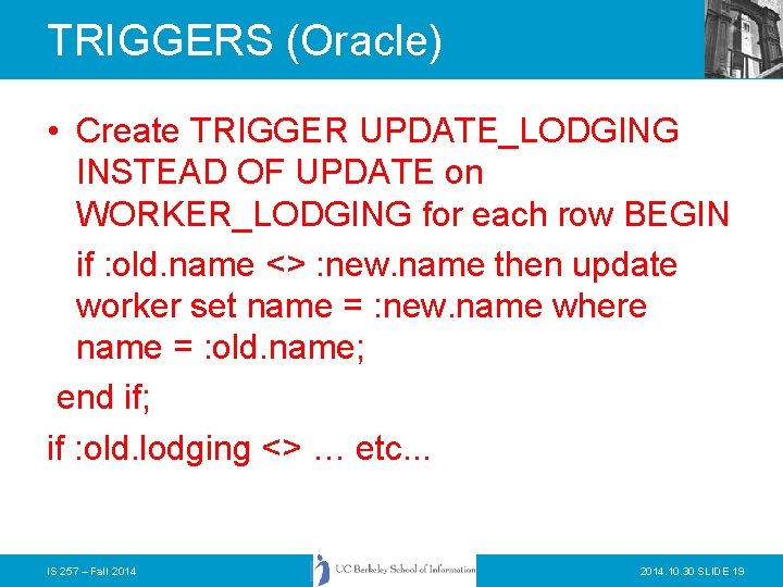 TRIGGERS (Oracle) • Create TRIGGER UPDATE_LODGING INSTEAD OF UPDATE on WORKER_LODGING for each row