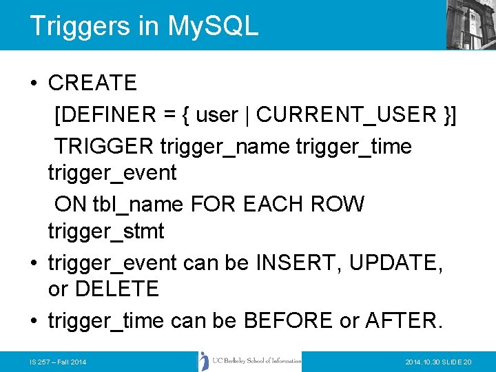 Triggers in My. SQL • CREATE [DEFINER = { user | CURRENT_USER }] TRIGGER
