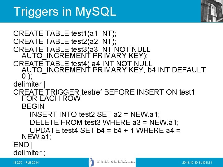 Triggers in My. SQL CREATE TABLE test 1(a 1 INT); CREATE TABLE test 2(a