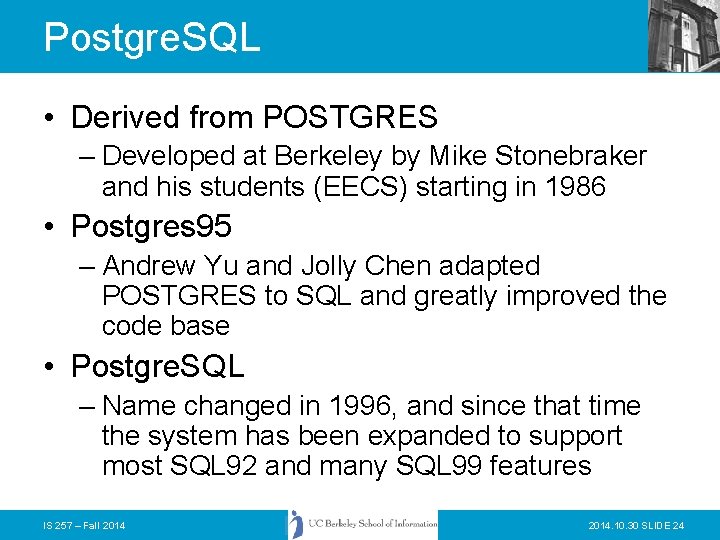 Postgre. SQL • Derived from POSTGRES – Developed at Berkeley by Mike Stonebraker and